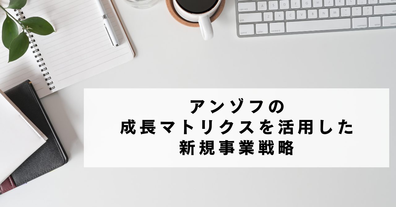 アンゾフの成長マトリクスを活用した新規事業戦略