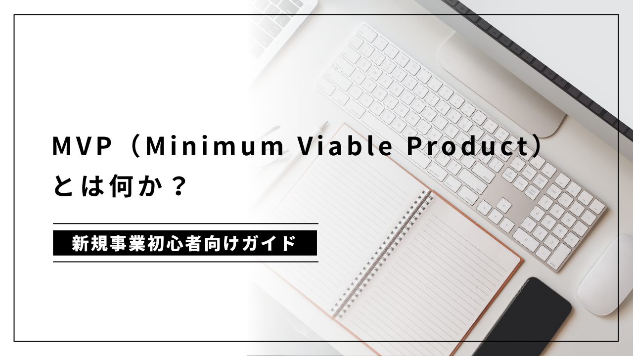 MVP（Minimum Viable Product）とは何か？新規事業初心者向けガイド