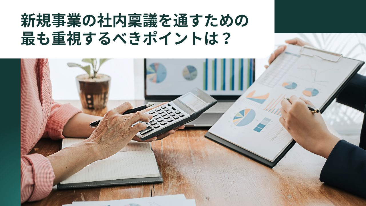 新規事業の社内稟議を通すための最も重視するべきポイントは？