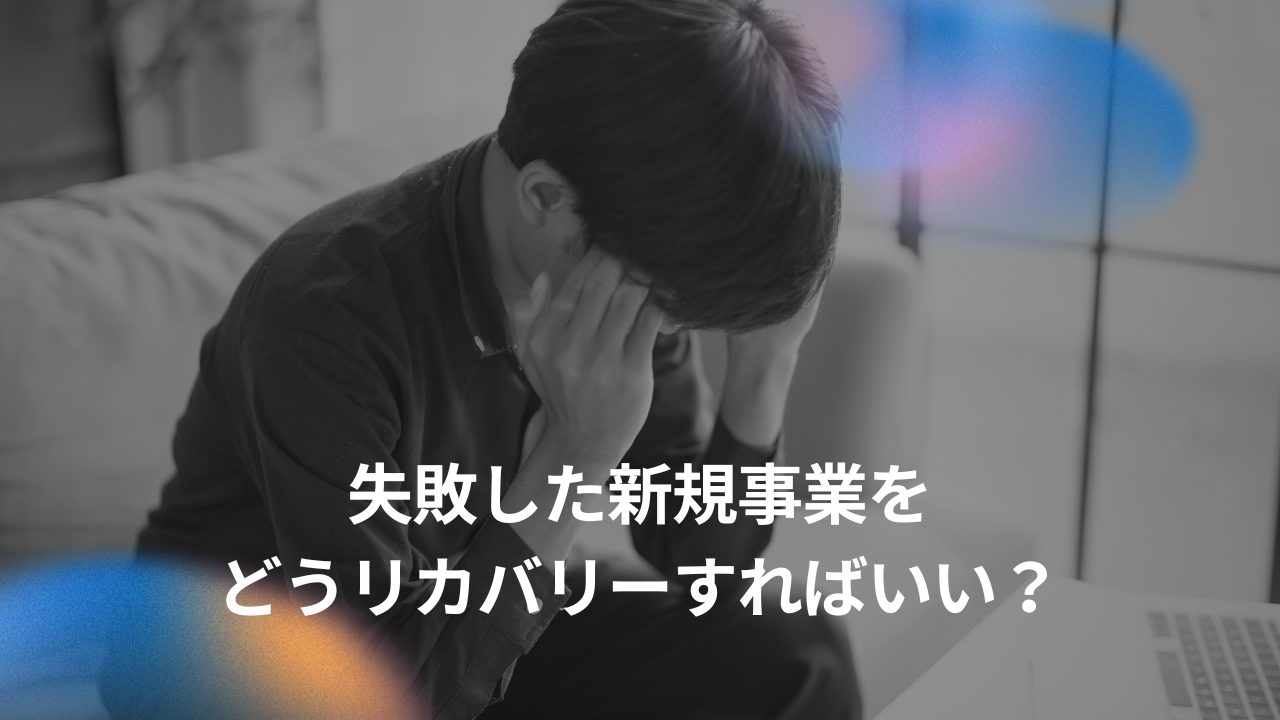 失敗した新規事業をどうリカバリーすればいい？